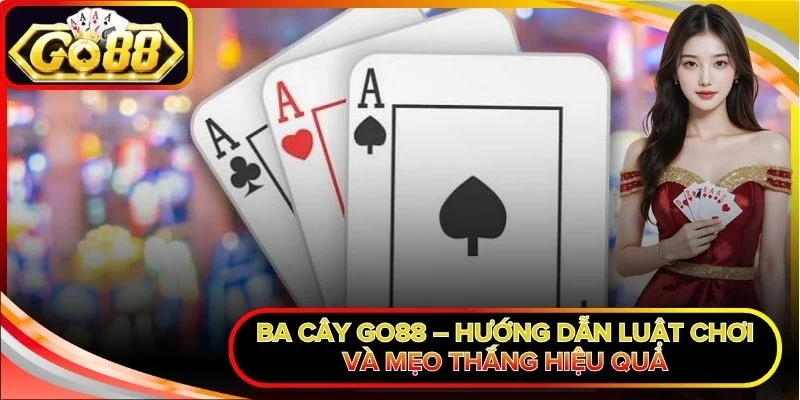 Ba Cây Go88 – Hướng Dẫn Luật Chơi Và Mẹo Thắng Hiệu Quả