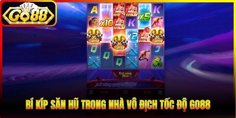 Bí kíp săn hũ trong Nhà Vô Địch Tốc Độ Go88
