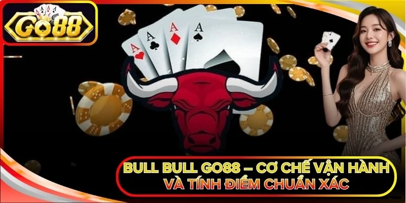 Bull Bull Go88 – Cơ Chế Vận Hành Và Tính Điểm Chuẩn Xác