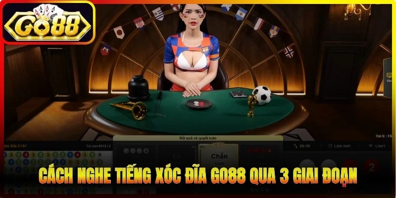 Cách nghe tiếng xóc đĩa Go88 qua 3 giai đoạn