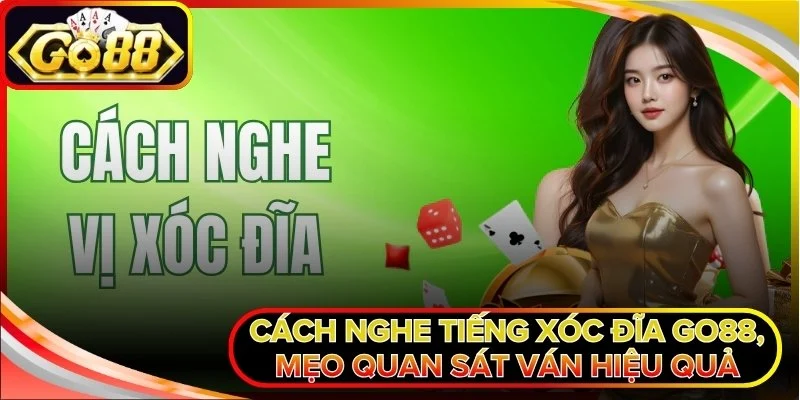 Cách Nghe Tiếng Xóc Đĩa Go88, Mẹo Quan Sát Ván Hiệu Quả