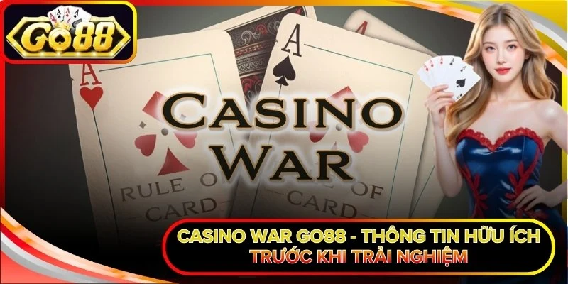 Casino War Go88 - Thông Tin Hữu Ích Trước Khi Trải Nghiệm