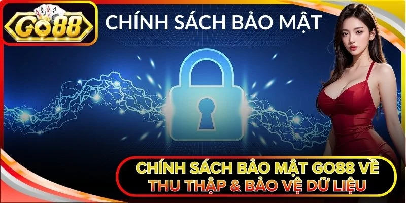 Chính Sách Bảo Mật Go88 Về Thu Thập & Bảo Vệ Dữ Liệu