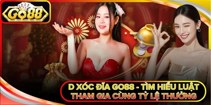 D Xóc Đĩa Go88 - Tìm Hiểu Luật Tham Gia Cùng Tỷ Lệ Thưởng