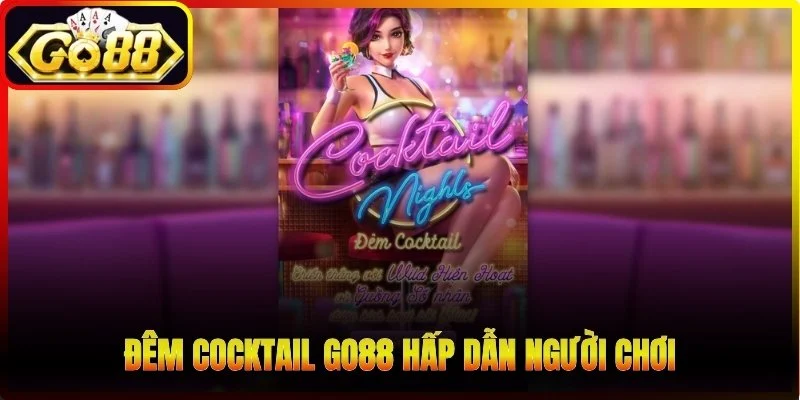 Đêm Cocktail Go88 hấp dẫn người chơi