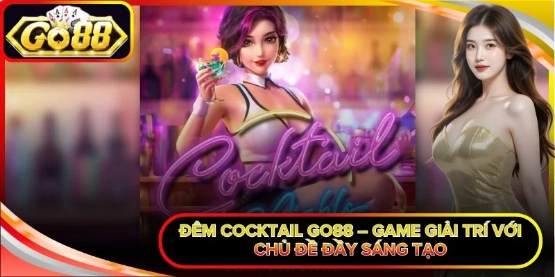 Đêm Cocktail Go88 – Game Giải Trí Với Chủ Đề Đầy Sáng Tạo