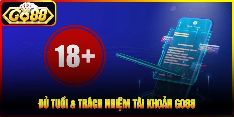 Đủ tuổi & trách nhiệm tài khoản Go88