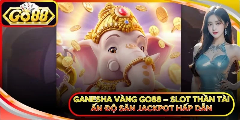Ganesha Vàng Go88 – Slot Thần Tài Ấn Độ Săn Jackpot Hấp Dẫn