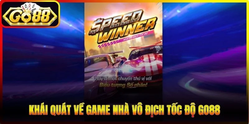 Khái quát về game Nhà Vô Địch Tốc Độ Go88