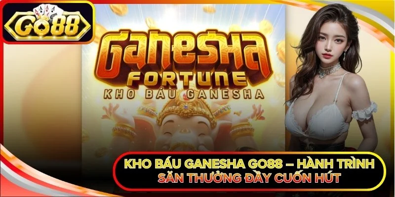 Kho Báu Ganesha Go88 – Hành Trình Săn Thưởng Đầy Cuốn Hút