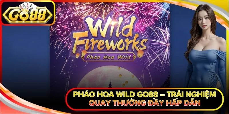 Pháo Hoa Wild Go88 – Trải Nghiệm Quay Thưởng Đầy Hấp Dẫn