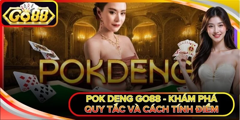 Pok Deng Go88 - Khám Phá Quy Tắc Và Cách Tính Điểm