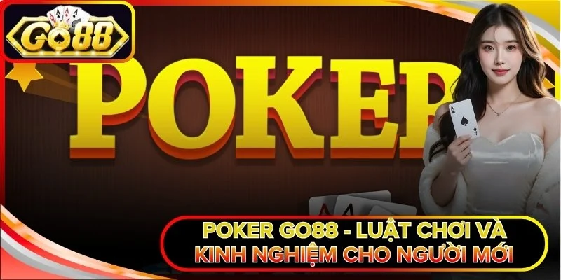Poker Go88 - Luật Chơi Và Kinh Nghiệm Cho Người Mới