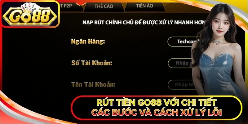 Rút Tiền Go88 Với Chi Tiết Các Bước Và Cách Xử Lý Lỗi