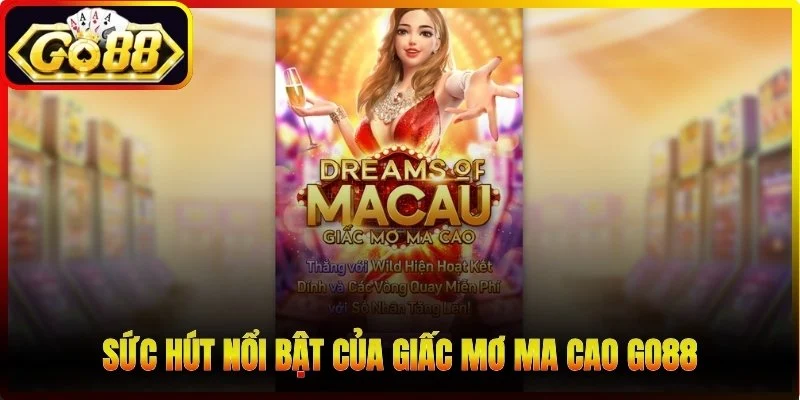 Sức hút nổi bật của Giấc Mơ Ma Cao Go88