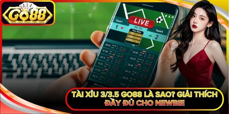 Tài Xỉu 3/3.5 Go88 Là Sao? Giải Thích Đầy Đủ Cho Newbie