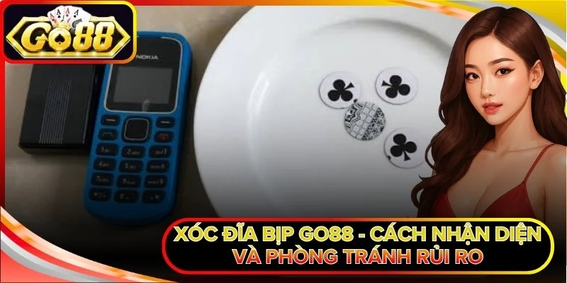 Xóc Đĩa Bịp Go88 - Cách Nhận Diện Và Phòng Tránh Rủi Ro